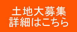 土地大募集詳細はこちら